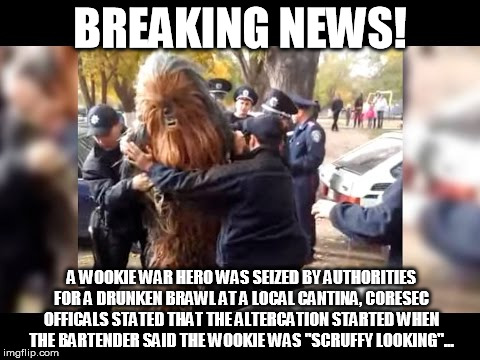 This isn't Kashyyk? | BREAKING NEWS! A WOOKIE WAR HERO WAS SEIZED BY AUTHORITIES FOR A DRUNKEN BRAWL AT A LOCAL CANTINA, CORESEC OFFICALS STATED THAT THE ALTERCAT | image tagged in this isn't kashyyk | made w/ Imgflip meme maker