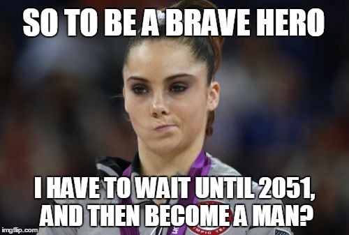 There ought to be an easier way... | SO TO BE A BRAVE HERO I HAVE TO WAIT UNTIL 2051, AND THEN BECOME A MAN? | image tagged in memes,mckayla maroney not impressed,olympics,caitlyn jenner,bruce jenner,transgender | made w/ Imgflip meme maker