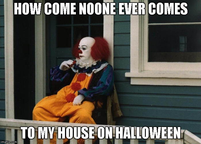 Why are people scared of clowns | HOW COME NOONE EVER COMES TO MY HOUSE ON HALLOWEEN | image tagged in pennywise sitting on porch,pennywise,halloween,clowns,trick or treat | made w/ Imgflip meme maker