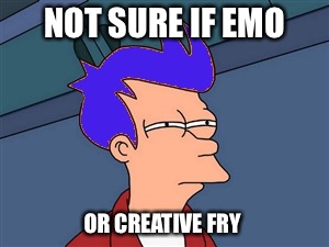 Blue Futurama Fry Meme | NOT SURE IF EMO OR CREATIVE FRY | image tagged in memes,blue futurama fry | made w/ Imgflip meme maker