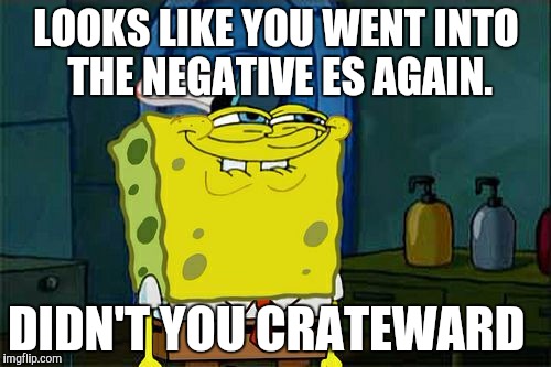 LOOKS LIKE YOU WENT INTO THE NEGATIVE ES AGAIN. DIDN'T YOU CRATEWARD | image tagged in memes,dont you squidward | made w/ Imgflip meme maker