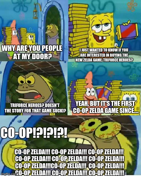 Chocolate Spongebob Meme | WHY ARE YOU PEOPLE AT MY DOOR? I JUST WANTED TO KNOW IF YOU ARE INTERESTED IN BUYING THE NEW ZELDA GAME: TRIFORCE HEROES? TRIFORCE HEROES? D | image tagged in memes,chocolate spongebob | made w/ Imgflip meme maker