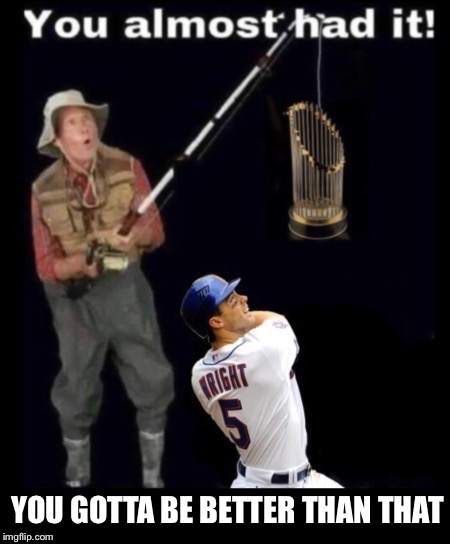 Loser Mets | YOU GOTTA BE BETTER THAN THAT | image tagged in mlb,baseball,new york,mets,world series | made w/ Imgflip meme maker
