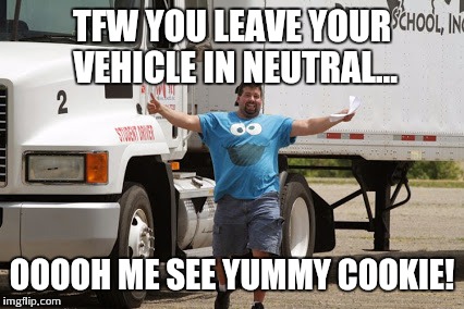 "C" is for average driving | TFW YOU LEAVE YOUR VEHICLE IN NEUTRAL... OOOOH ME SEE YUMMY COOKIE! | image tagged in cookie,monster,cookie monster,chapo,maximun overdrive,sex ed | made w/ Imgflip meme maker