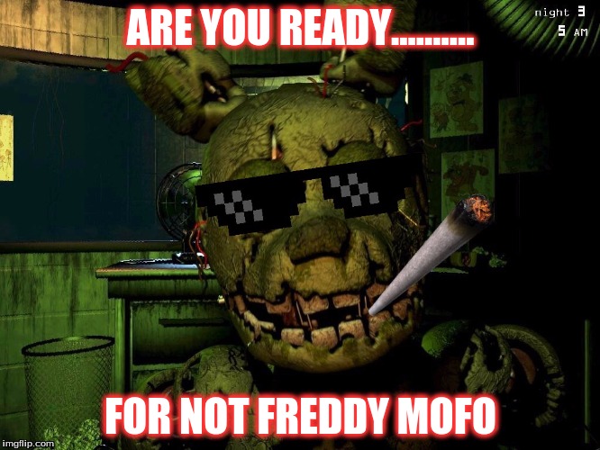 Mlg Springtrap | ARE YOU READY.......... FOR NOT FREDDY MOFO | image tagged in mlg springtrap | made w/ Imgflip meme maker