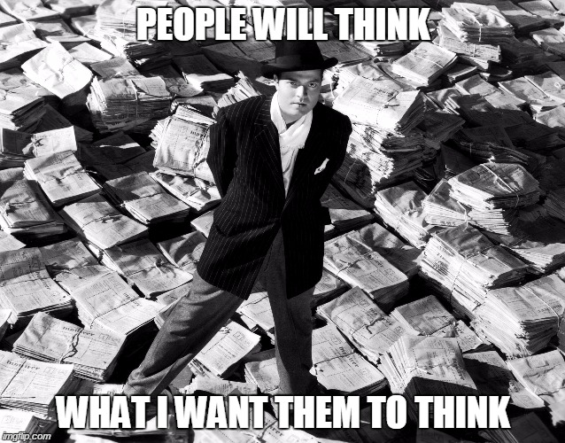 PEOPLE WILL THINK WHAT I WANT THEM TO THINK | image tagged in funny,memes,hollywood,citizen kane,orson welles | made w/ Imgflip meme maker