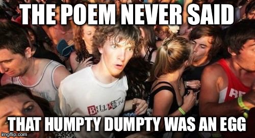 Read The Poem | THE POEM NEVER SAID THAT HUMPTY DUMPTY WAS AN EGG | image tagged in memes,sudden clarity clarence | made w/ Imgflip meme maker