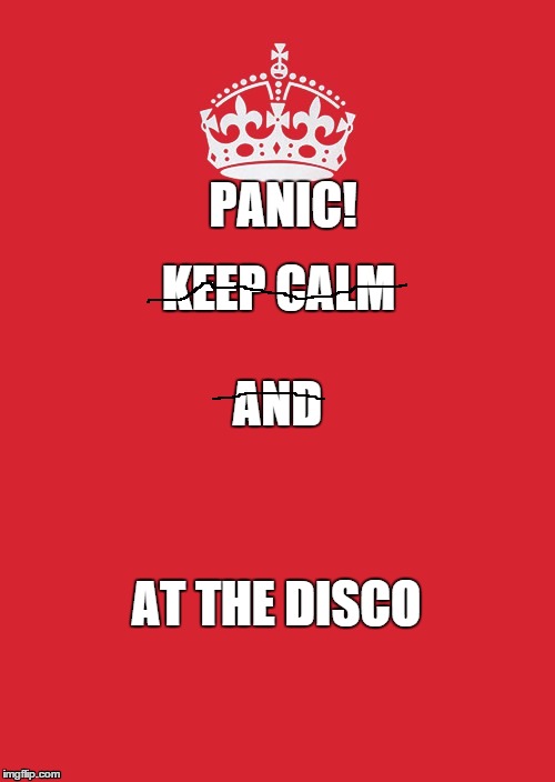 Keep Calm And Carry On Red | KEEP CALM AT THE DISCO AND PANIC! | image tagged in memes,keep calm and carry on red | made w/ Imgflip meme maker