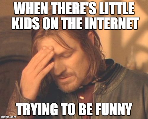 Frustrated Boromir | WHEN THERE'S LITTLE KIDS ON THE INTERNET TRYING TO BE FUNNY | image tagged in memes,frustrated boromir | made w/ Imgflip meme maker