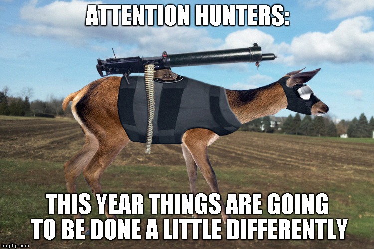 How many of you hunters would still hunt if the deer had guns and the intelligence to use them properly? | ATTENTION HUNTERS: THIS YEAR THINGS ARE GOING TO BE DONE A LITTLE DIFFERENTLY | image tagged in weaponized deer,deer,hunting,deer hunter,funny animals | made w/ Imgflip meme maker