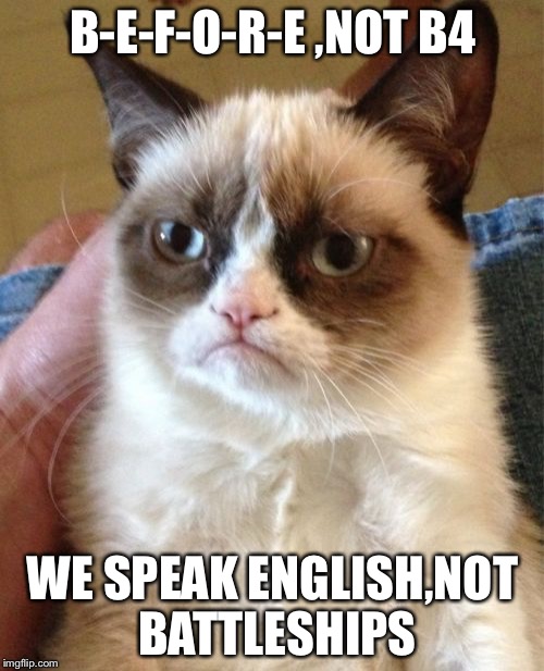 Grumpy Cat | B-E-F-O-R-E ,NOT B4 WE SPEAK ENGLISH,NOT BATTLESHIPS | image tagged in memes,grumpy cat | made w/ Imgflip meme maker