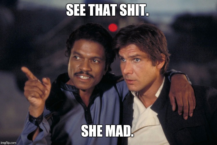 See that Lando Calrissian  | SEE THAT SHIT. SHE MAD. | image tagged in see that lando calrissian | made w/ Imgflip meme maker