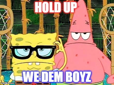 Badass Spongebob and Patrick | HOLD UP WE DEM BOYZ | image tagged in badass spongebob and patrick | made w/ Imgflip meme maker