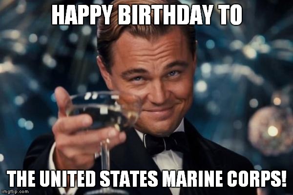 Semper Fidelis | HAPPY BIRTHDAY TO THE UNITED STATES MARINE CORPS! | image tagged in memes,leonardo dicaprio cheers,marines | made w/ Imgflip meme maker