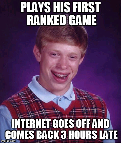 Bad Luck Brian Meme | PLAYS HIS FIRST RANKED GAME INTERNET GOES OFF AND COMES BACK 3 HOURS LATE | image tagged in memes,bad luck brian | made w/ Imgflip meme maker