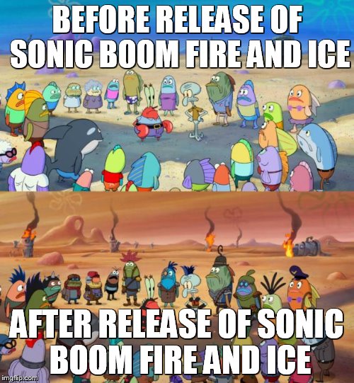 SpongeBob Apocalypse | BEFORE RELEASE OF SONIC BOOM FIRE AND ICE AFTER RELEASE OF SONIC BOOM FIRE AND ICE | image tagged in spongebob apocalypse | made w/ Imgflip meme maker