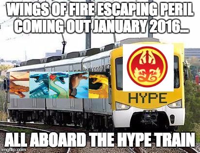 Hype Train | WINGS OF FIRE ESCAPING PERIL COMING OUT JANUARY 2016... ALL ABOARD THE HYPE TRAIN | image tagged in hype train | made w/ Imgflip meme maker