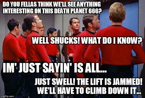 The Red Shirts are like a bunch of Bad Luck Brians from the 60's | DO YOU FELLAS THINK WE'LL SEE ANYTHING INTERESTING ON THIS DEATH PLANET 666? WELL SHUCKS! WHAT DO I KNOW? IM' JUST SAYIN' IS ALL... JUST SWE | image tagged in star trek red shirts,bad luck brian,1960's | made w/ Imgflip meme maker