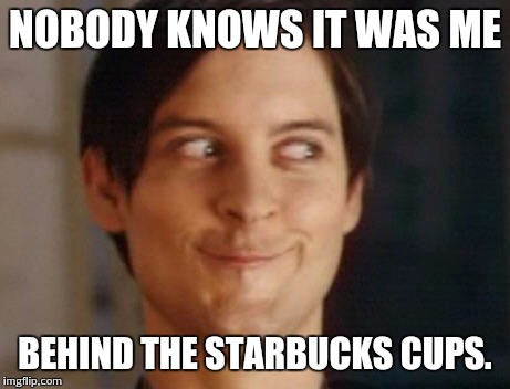 Spiderman Peter Parker | NOBODY KNOWS IT WAS ME BEHIND THE STARBUCKS CUPS. | image tagged in memes,spiderman peter parker | made w/ Imgflip meme maker