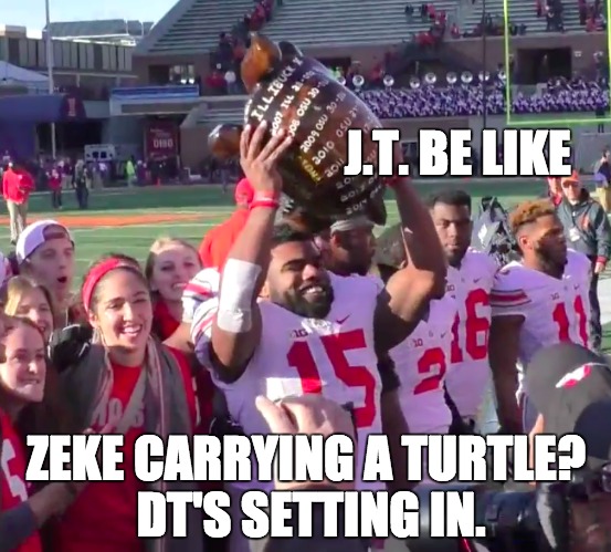 J.T. Barrett | J.T. BE LIKE ZEKE CARRYING A TURTLE? DT'S SETTING IN. | image tagged in ohio state,buckeyes,championship,turtles,college football | made w/ Imgflip meme maker