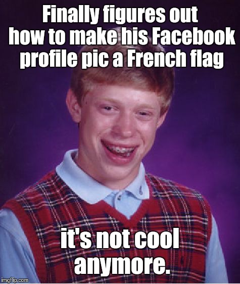 Bad Luck Brian Meme | Finally figures out how to make his Facebook profile pic a French flag it's not cool anymore. | image tagged in memes,bad luck brian | made w/ Imgflip meme maker