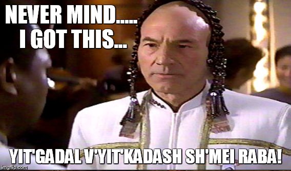 NEVER MIND..... I GOT THIS... YIT'GADAL V'YIT'KADASH SH'MEI RABA! | made w/ Imgflip meme maker