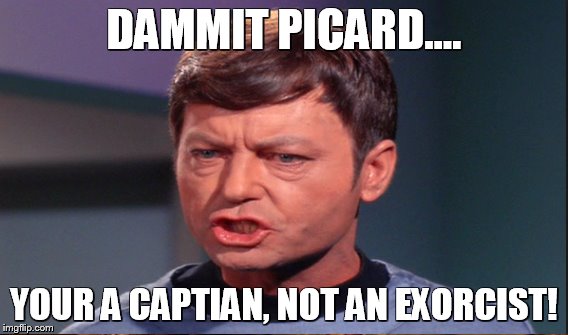 DAMMIT PICARD.... YOUR A CAPTIAN, NOT AN EXORCIST! | made w/ Imgflip meme maker