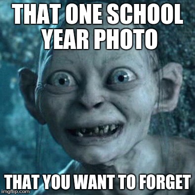 Gollum | THAT ONE SCHOOL YEAR PHOTO THAT YOU WANT TO FORGET | image tagged in memes,gollum | made w/ Imgflip meme maker