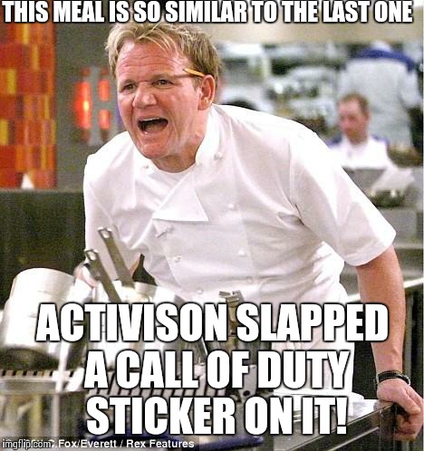 Chef Gordon Ramsay | THIS MEAL IS SO SIMILAR TO THE LAST ONE ACTIVISON SLAPPED A CALL OF DUTY STICKER ON IT! | image tagged in memes,chef gordon ramsay | made w/ Imgflip meme maker