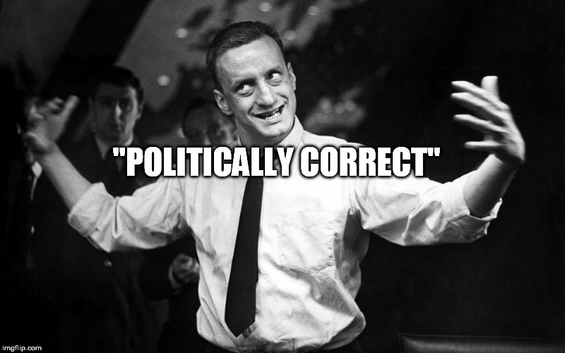 George C Scott | "POLITICALLY CORRECT" | image tagged in george c scott | made w/ Imgflip meme maker