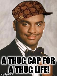 Thug cap. Thug life. THUG! | A THUG CAP FOR A THUG LIFE! | image tagged in thug life,scumbag | made w/ Imgflip meme maker