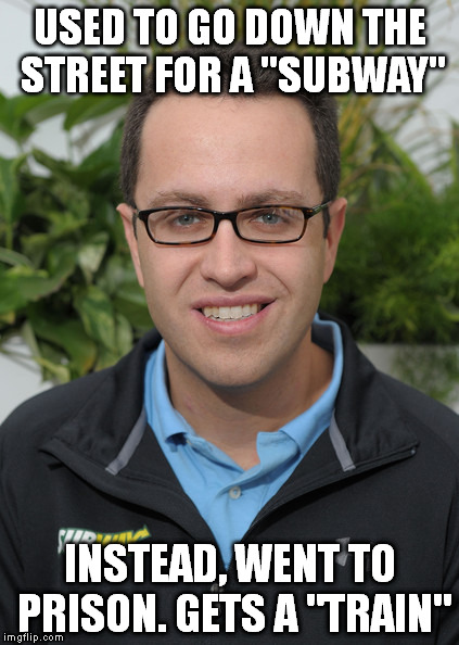Jared From Subway | USED TO GO DOWN THE STREET FOR A "SUBWAY" INSTEAD, WENT TO PRISON. GETS A "TRAIN" | image tagged in jared from subway,jared fogle,subway,eat fresh,prison | made w/ Imgflip meme maker