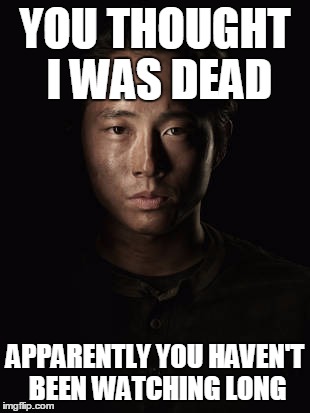You Thought Wrong | YOU THOUGHT I WAS DEAD APPARENTLY YOU HAVEN'T BEEN WATCHING LONG | image tagged in memes,funny,walking dead,glenn | made w/ Imgflip meme maker