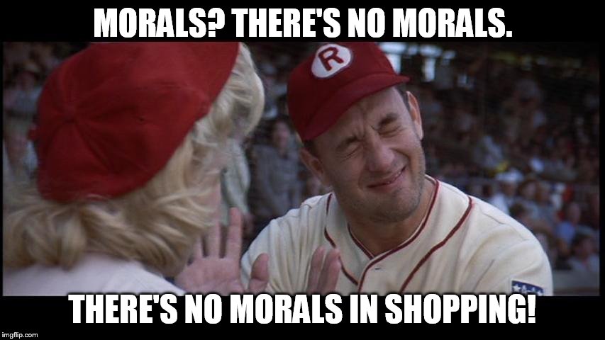 MORALS? THERE'S NO MORALS. THERE'S NO MORALS IN SHOPPING! | made w/ Imgflip meme maker