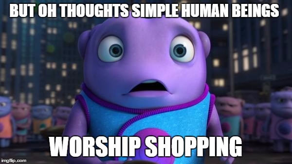 BUT OH THOUGHTS SIMPLE HUMAN BEINGS WORSHIP SHOPPING | image tagged in oh | made w/ Imgflip meme maker