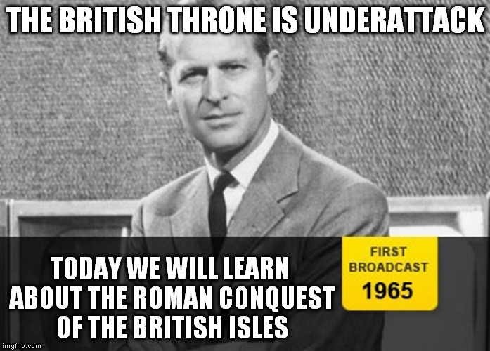 People don't always see the enemy at the door, but they understand when their garden is claimed | THE BRITISH THRONE IS UNDERATTACK TODAY WE WILL LEARN ABOUT THE ROMAN CONQUEST OF THE BRITISH ISLES | image tagged in story time grandpa,meme,war,stupid people,rome,uk | made w/ Imgflip meme maker