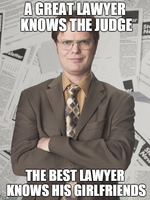 Dwight Schrute 2 | A GREAT LAWYER KNOWS THE JUDGE THE BEST LAWYER KNOWS HIS GIRLFRIENDS | image tagged in memes,dwight schrute 2 | made w/ Imgflip meme maker