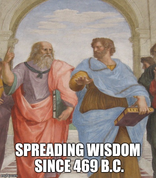 SPREADING WISDOM SINCE 469 B.C. | made w/ Imgflip meme maker