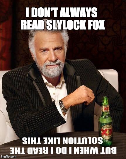 I DON'T ALWAYS READ SLYLOCK FOX | image tagged in AdviceAnimals | made w/ Imgflip meme maker