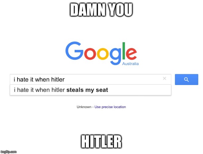 Damn you hitler  | DAMN YOU HITLER | image tagged in google,hitler,memes,funny | made w/ Imgflip meme maker