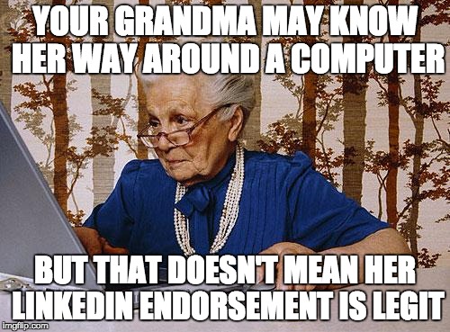 Old woman at pc | YOUR GRANDMA MAY KNOW HER WAY AROUND A COMPUTER BUT THAT DOESN'T MEAN HER LINKEDIN ENDORSEMENT IS LEGIT | image tagged in old woman at pc | made w/ Imgflip meme maker