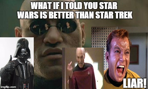 Star Wars vs Star Trek | WHAT IF I TOLD YOU STAR WARS IS BETTER THAN STAR TREK LIAR! | image tagged in memes,matrix morpheus,star trek,star wars | made w/ Imgflip meme maker