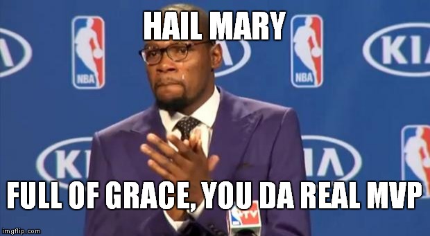 You The Real MVP Meme | HAIL MARY FULL OF GRACE, YOU DA REAL MVP | image tagged in memes,you the real mvp | made w/ Imgflip meme maker