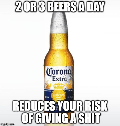 Corona | 2 OR 3 BEERS A DAY REDUCES YOUR RISK OF GIVING A SHIT | image tagged in memes,corona,beer | made w/ Imgflip meme maker