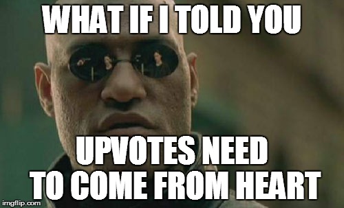 WHAT IF I TOLD YOU UPVOTES NEED TO COME FROM HEART | image tagged in memes,matrix morpheus | made w/ Imgflip meme maker