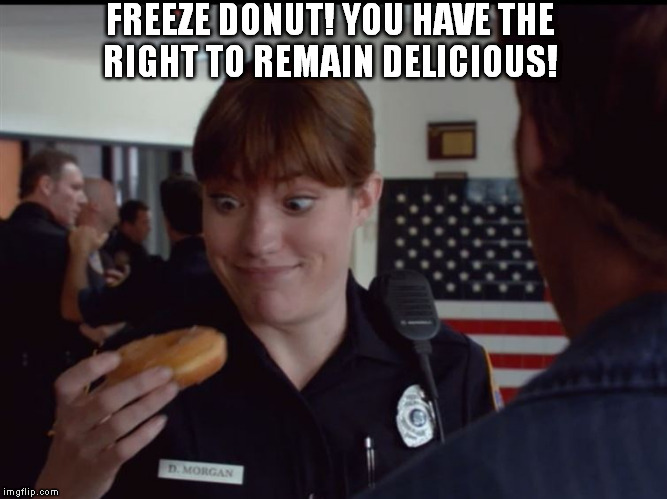 cop donuts | FREEZE DONUT! YOU HAVE THE RIGHT TO REMAIN DELICIOUS! | image tagged in memes,cops,cops and donuts,donuts | made w/ Imgflip meme maker