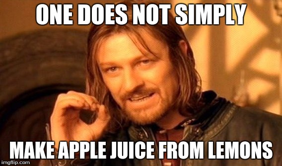 One Does Not Simply Meme | ONE DOES NOT SIMPLY MAKE APPLE JUICE FROM LEMONS | image tagged in memes,one does not simply | made w/ Imgflip meme maker