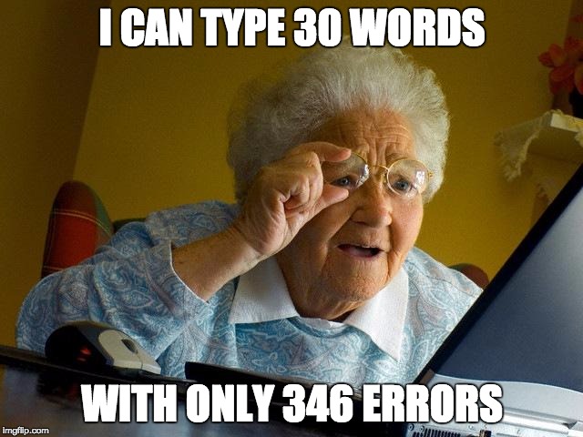 Grandma Finds The Internet | I CAN TYPE 30 WORDS WITH ONLY 346 ERRORS | image tagged in memes,grandma finds the internet | made w/ Imgflip meme maker