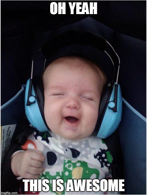 Jammin Baby | OH YEAH THIS IS AWESOME | image tagged in memes,jammin baby | made w/ Imgflip meme maker