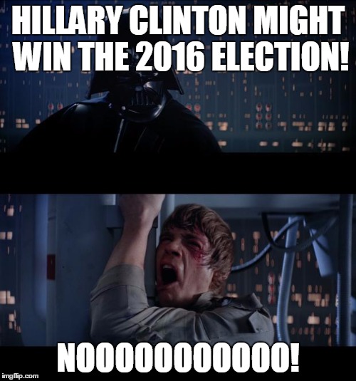 Star Wars | HILLARY CLINTON MIGHT WIN THE 2016 ELECTION! NOOOOOOOOOOO! | image tagged in star wars | made w/ Imgflip meme maker